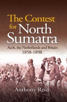 The Contest for North Sumatra: Aceh, the Netherlands and Britain 1858-1898